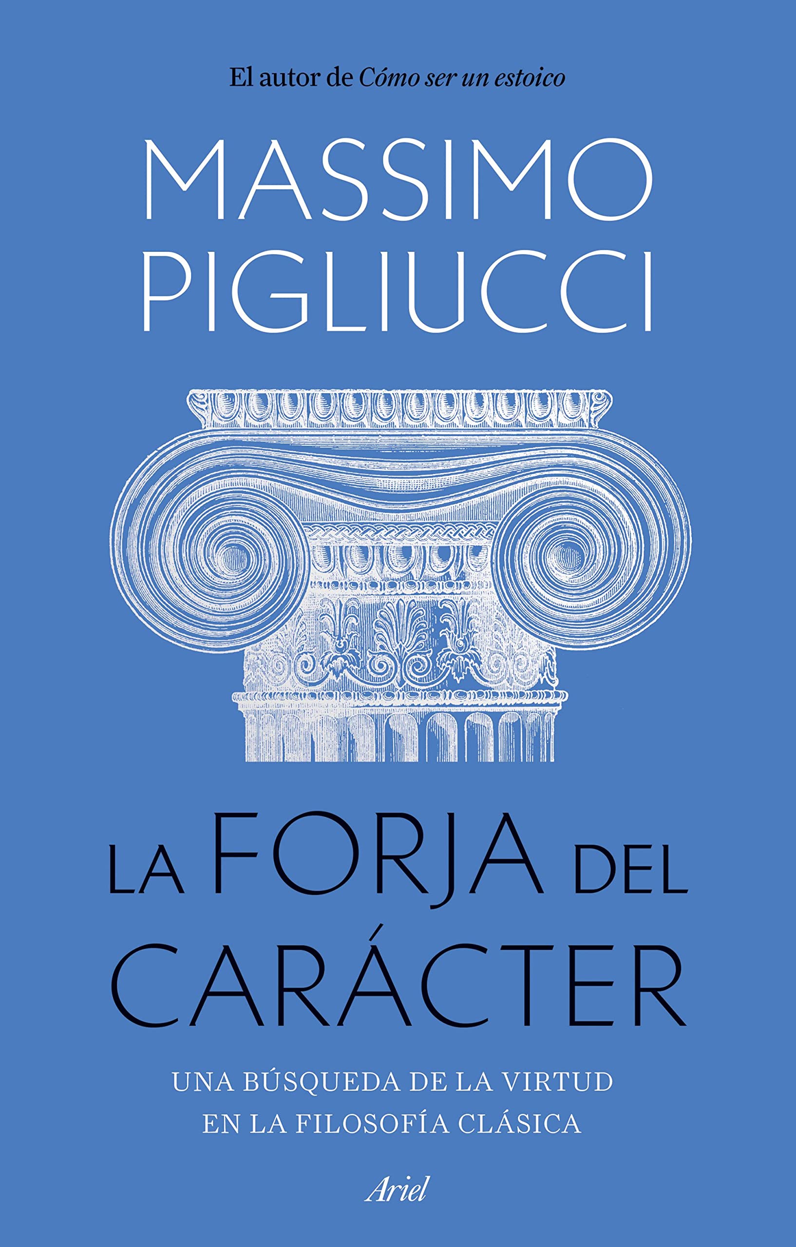 La forja del carácter: Una búsqueda de la virtud en la filosofía clásica (Ariel) Philosophy