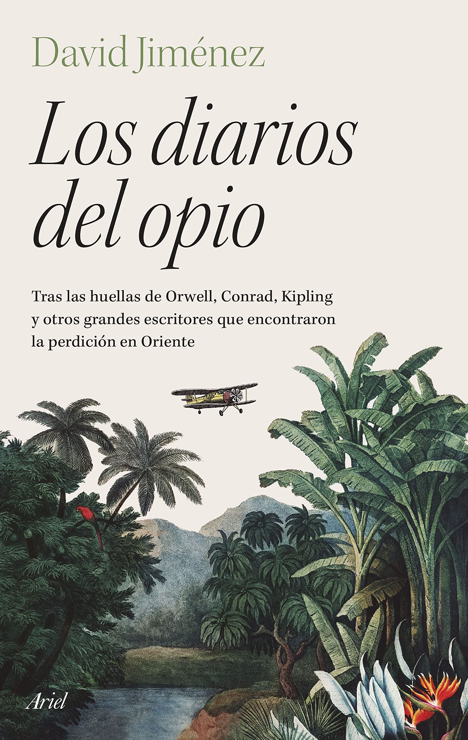 Los diarios del opio: Tras las huellas de Orwell, Conrad, Kipling y otros grandes escritores que encontraron la perdición en Oriente (Ariel) Art & Literature