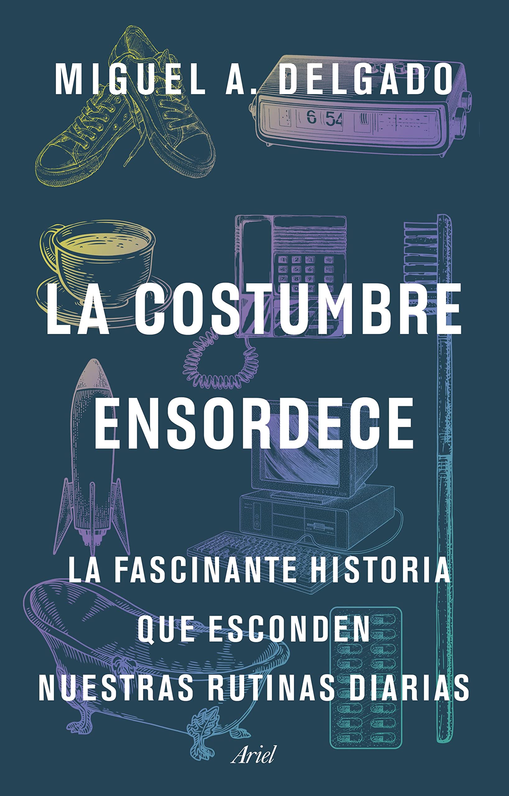 La costumbre ensordece: La fascinante historia que esconden nuestras rutinas diarias (Ariel) Reference Books