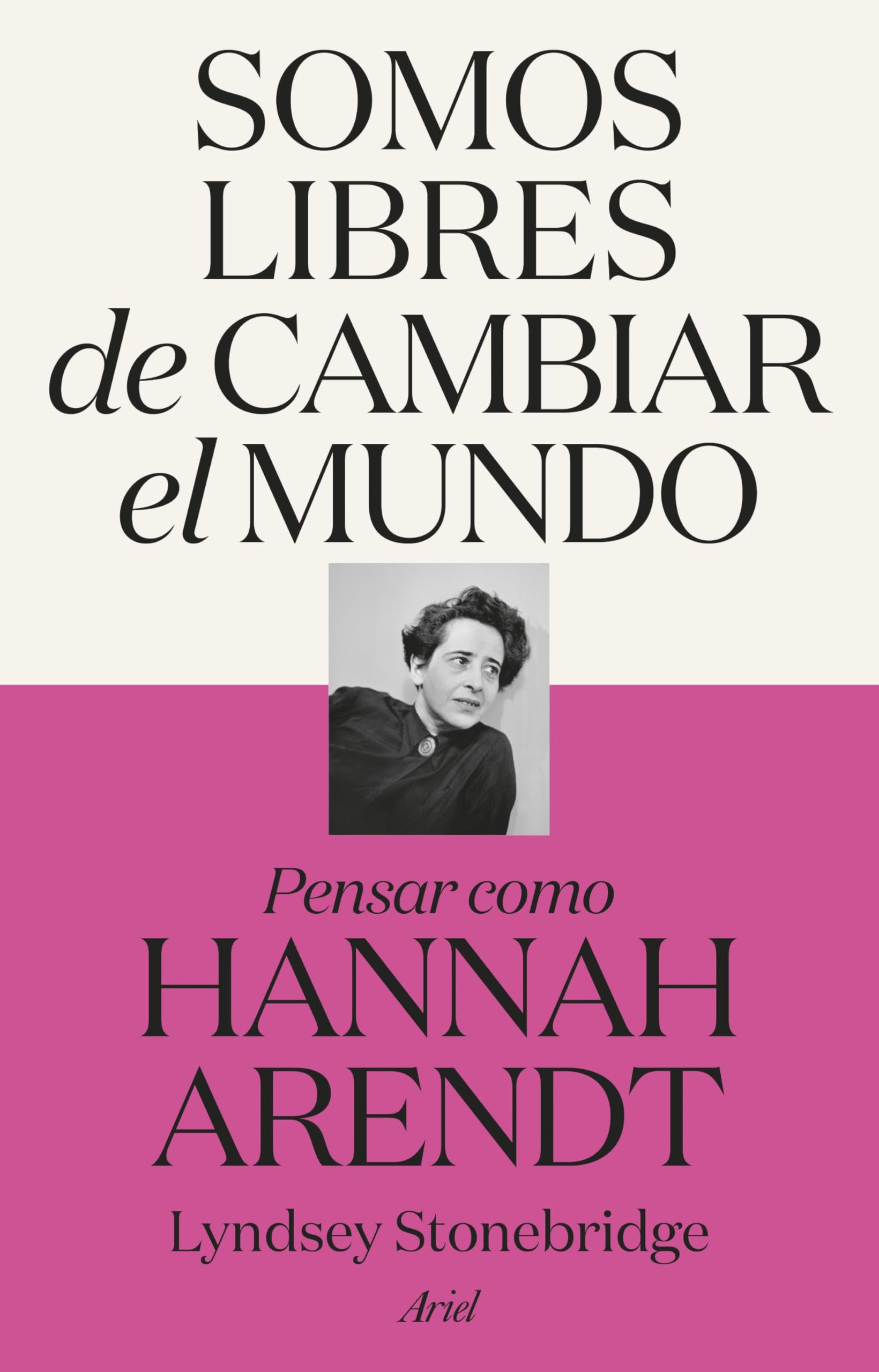 Somos libres de cambiar el mundo: Pensar como Hannah Arendt (Ariel) Philosophy