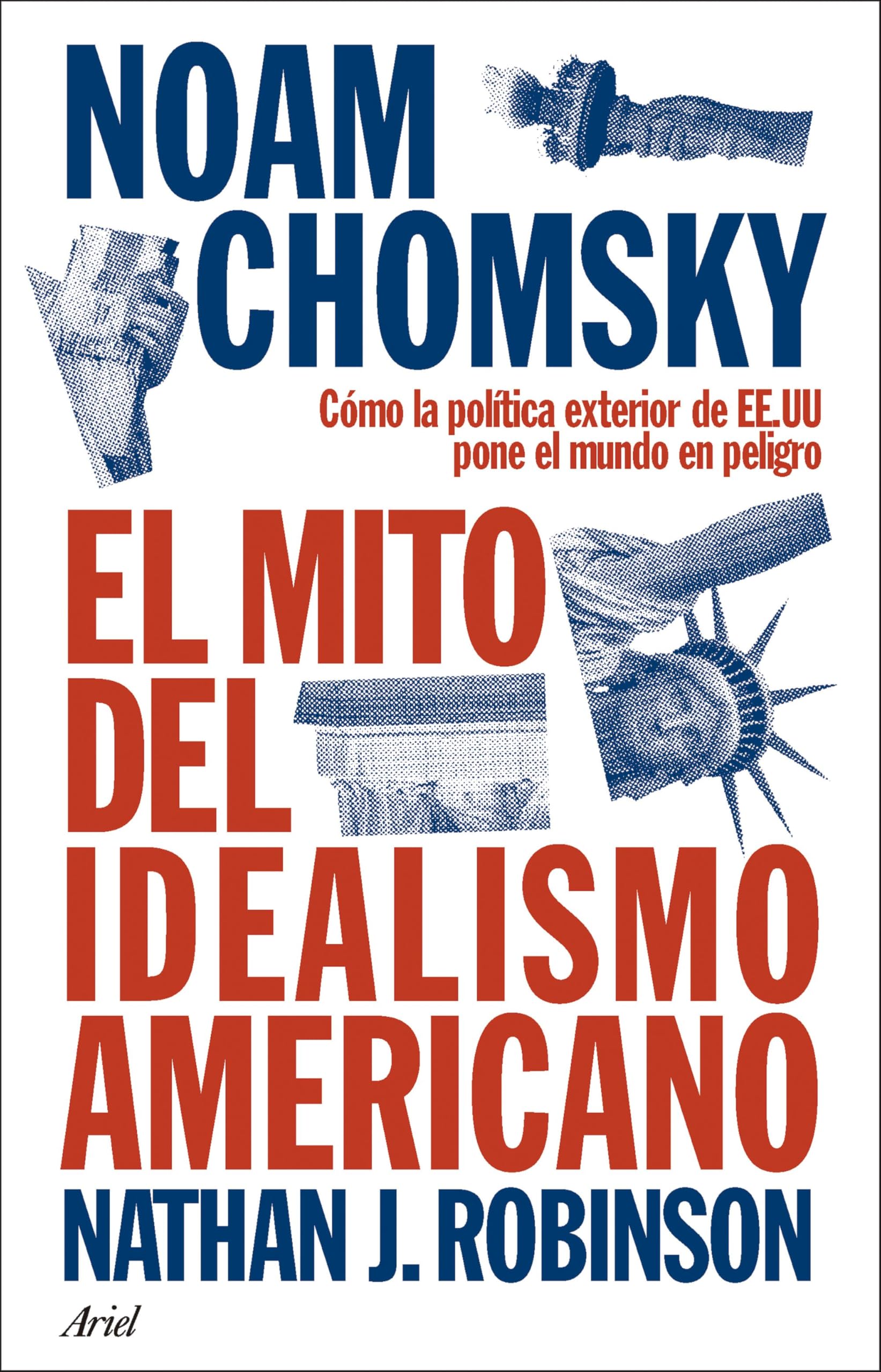 El mito del idealismo americano: Cómo la política exterior de EE.UU pone el mundo en peligro (Ariel) Social Sciences