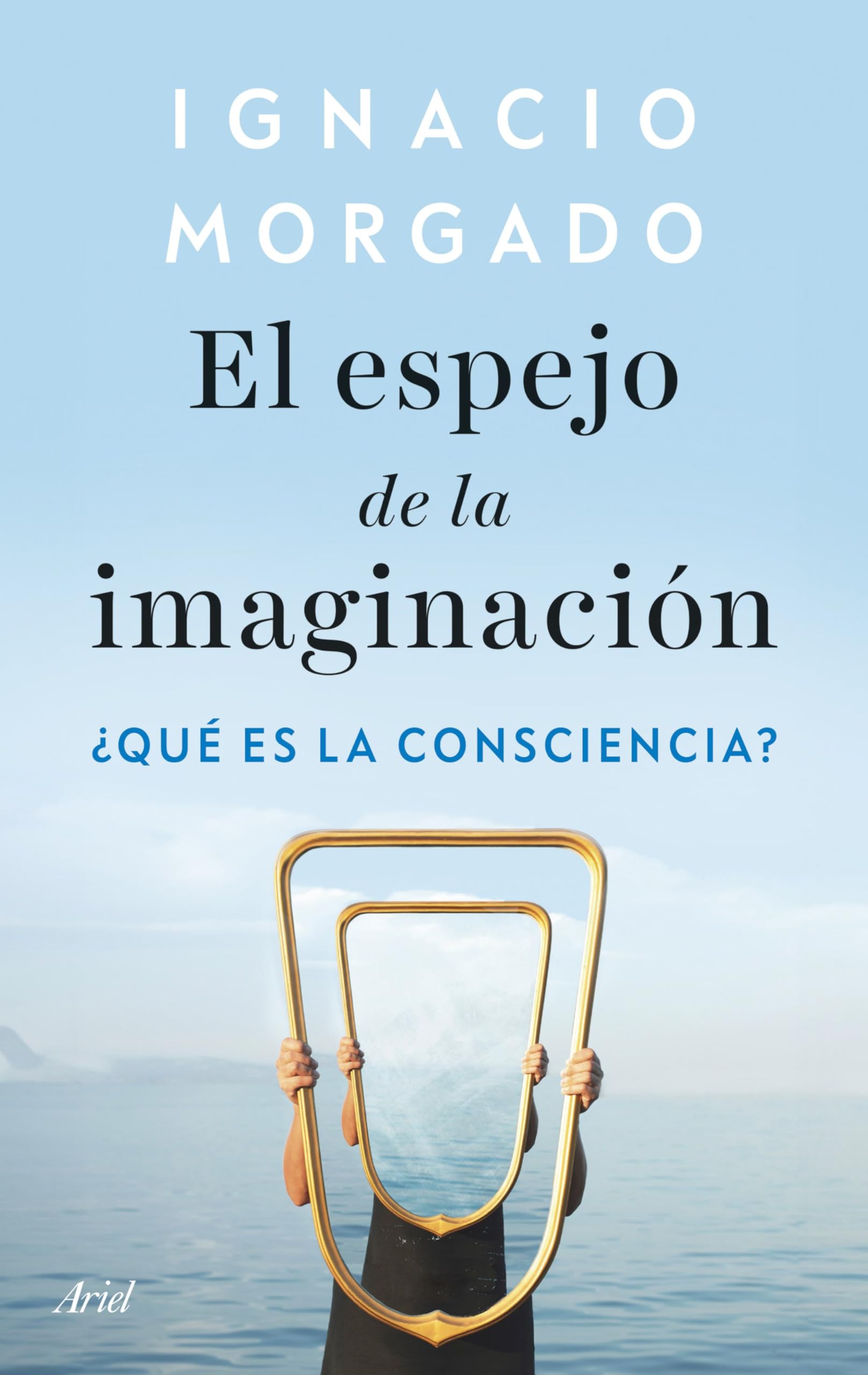 El espejo de la imaginación: ¿Qué es la consciencia? (ARIEL) Natural Sciences