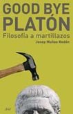 Muñoz, J: Good bye, Platón : filosofía a martillazos Philosophy