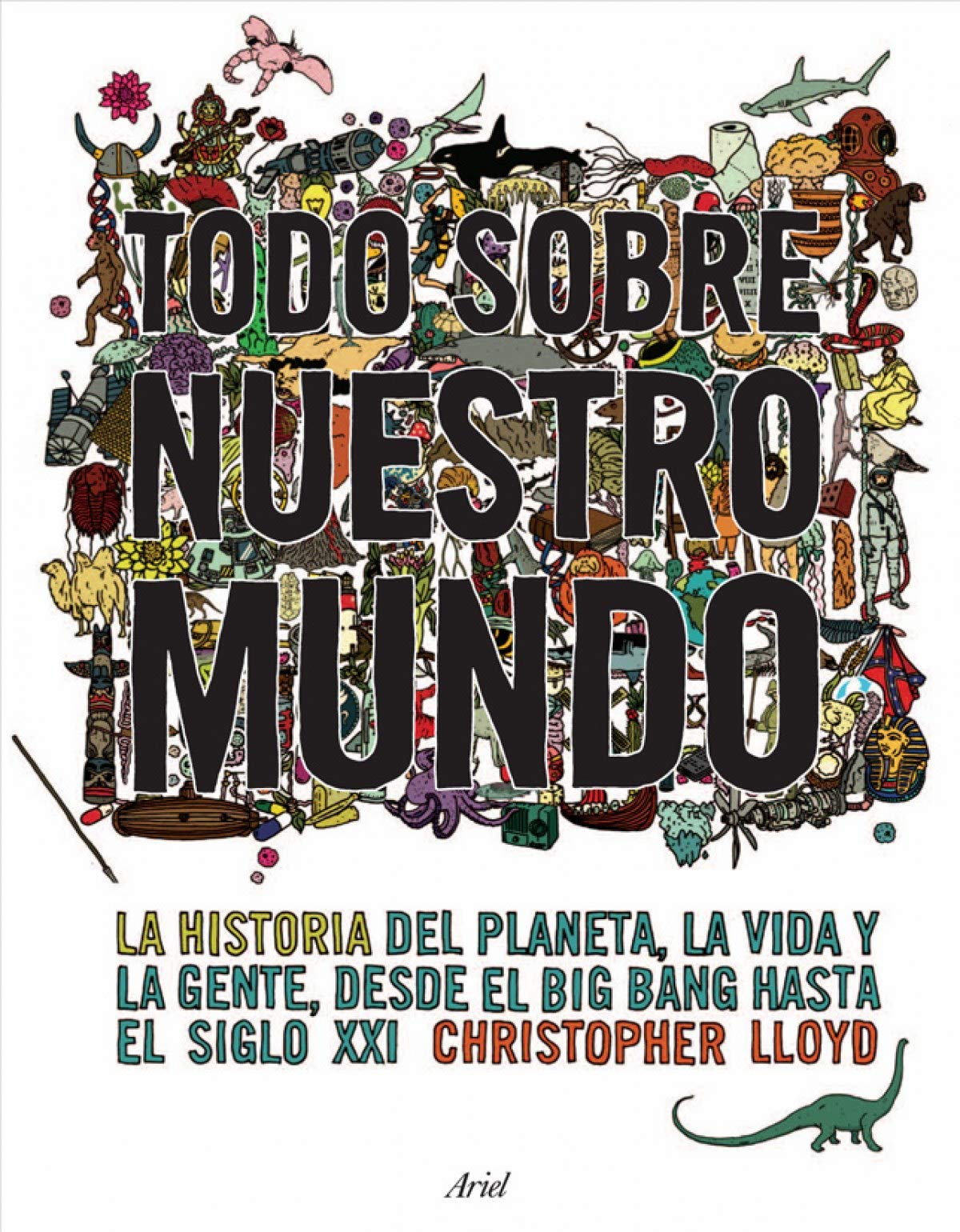 Todo sobre nuestro mundo: La historia del planeta, la vida y la gente desde el Big Bang hasta el siglo XXI (Ariel, Band 1) Books