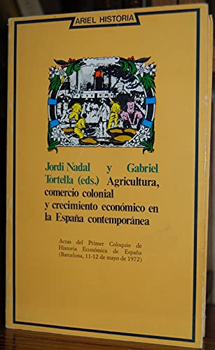 Agricultura, comercio colonial y crecimiento economico en la Espana contemporanea: Actas del primer Coloquio de Historia Economica de Espana ... de 1972) (Ariel historia) (Spanish Edition) Books