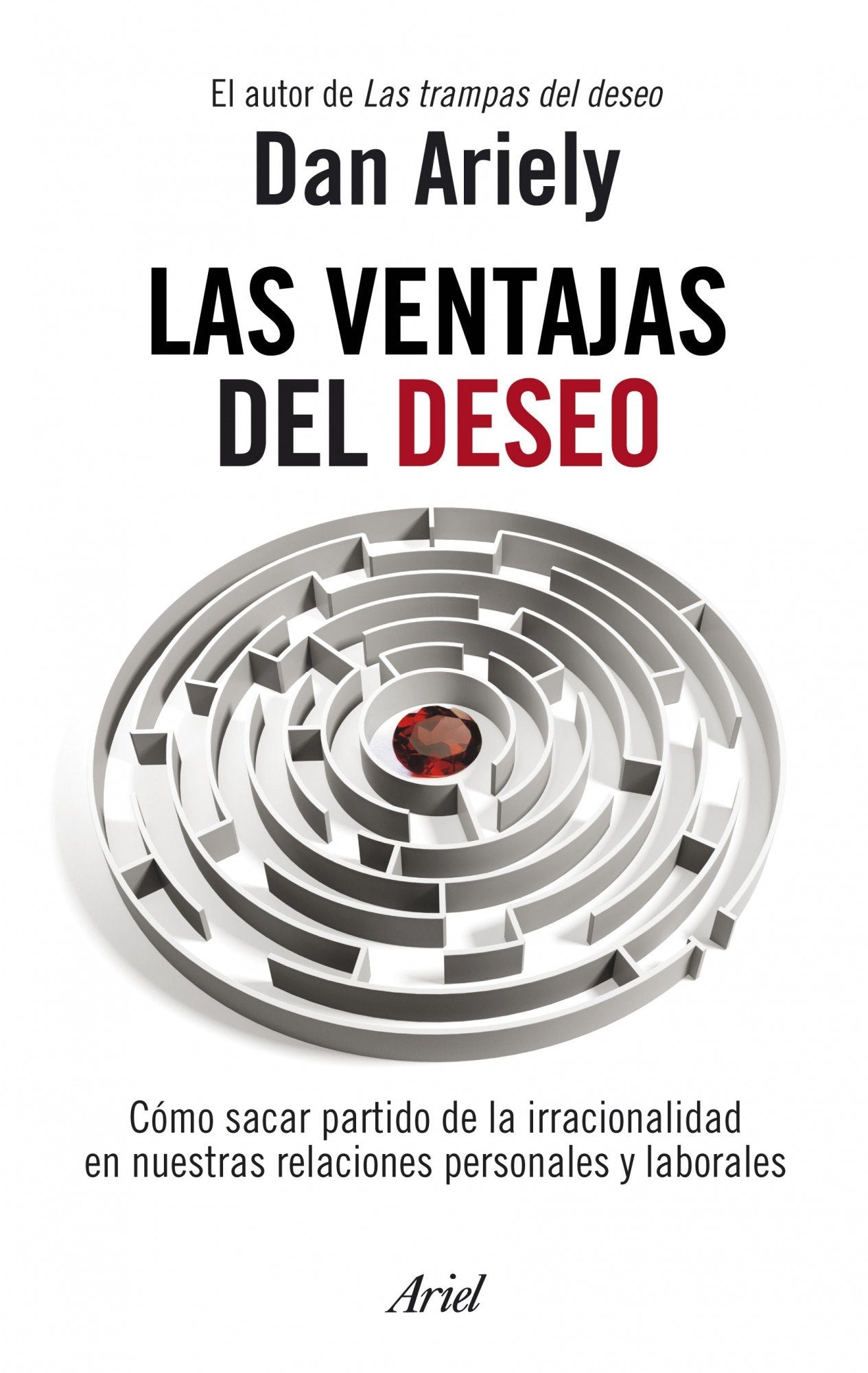 Las ventajas del deseo : cómo sacar partido de la irracionalidad en nuestras relaciones personales y laborales book