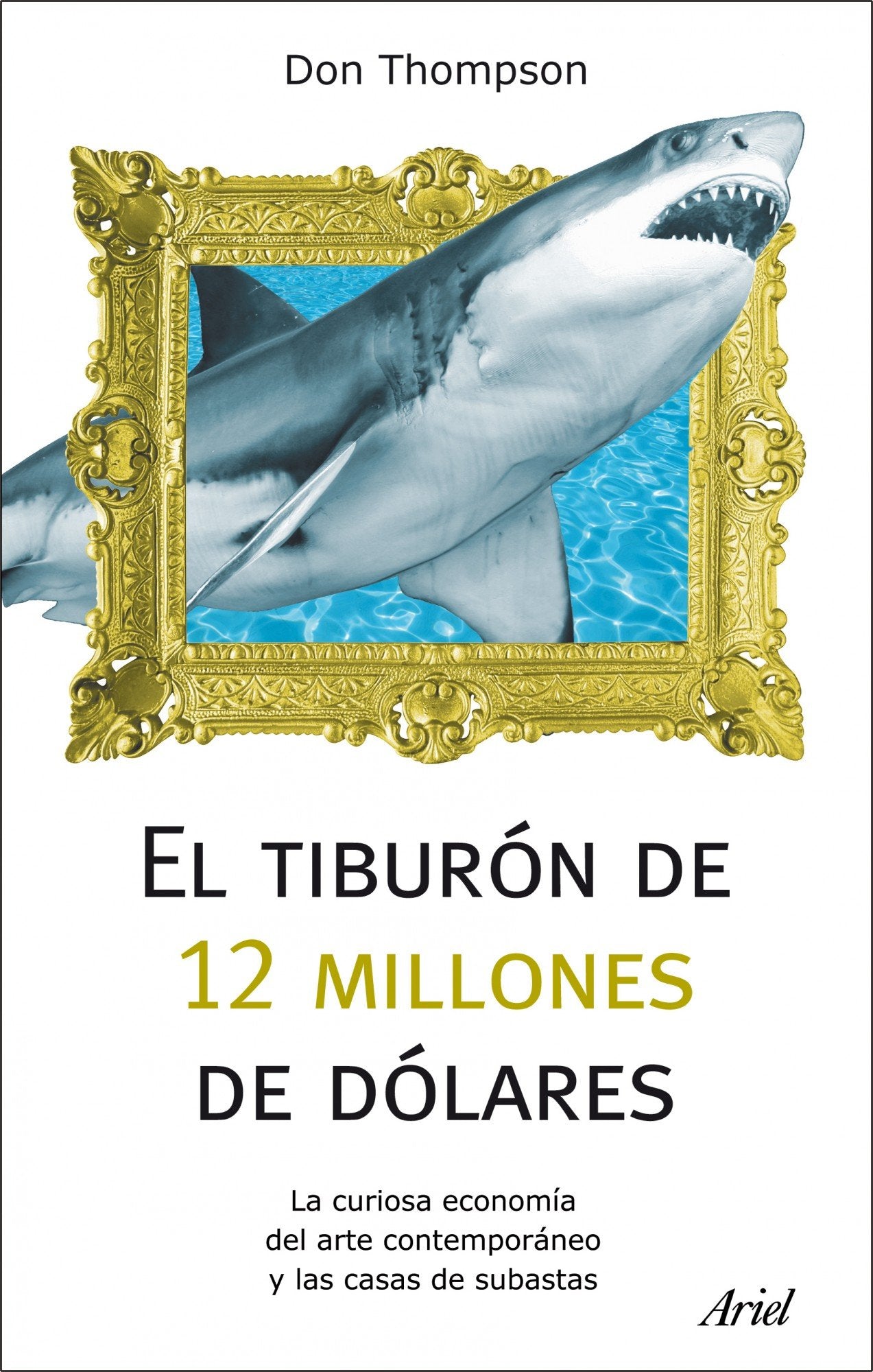 El tiburón de 12 millones dólares : la curiosa economía del arte contemporáneo y las casas de subastas Books