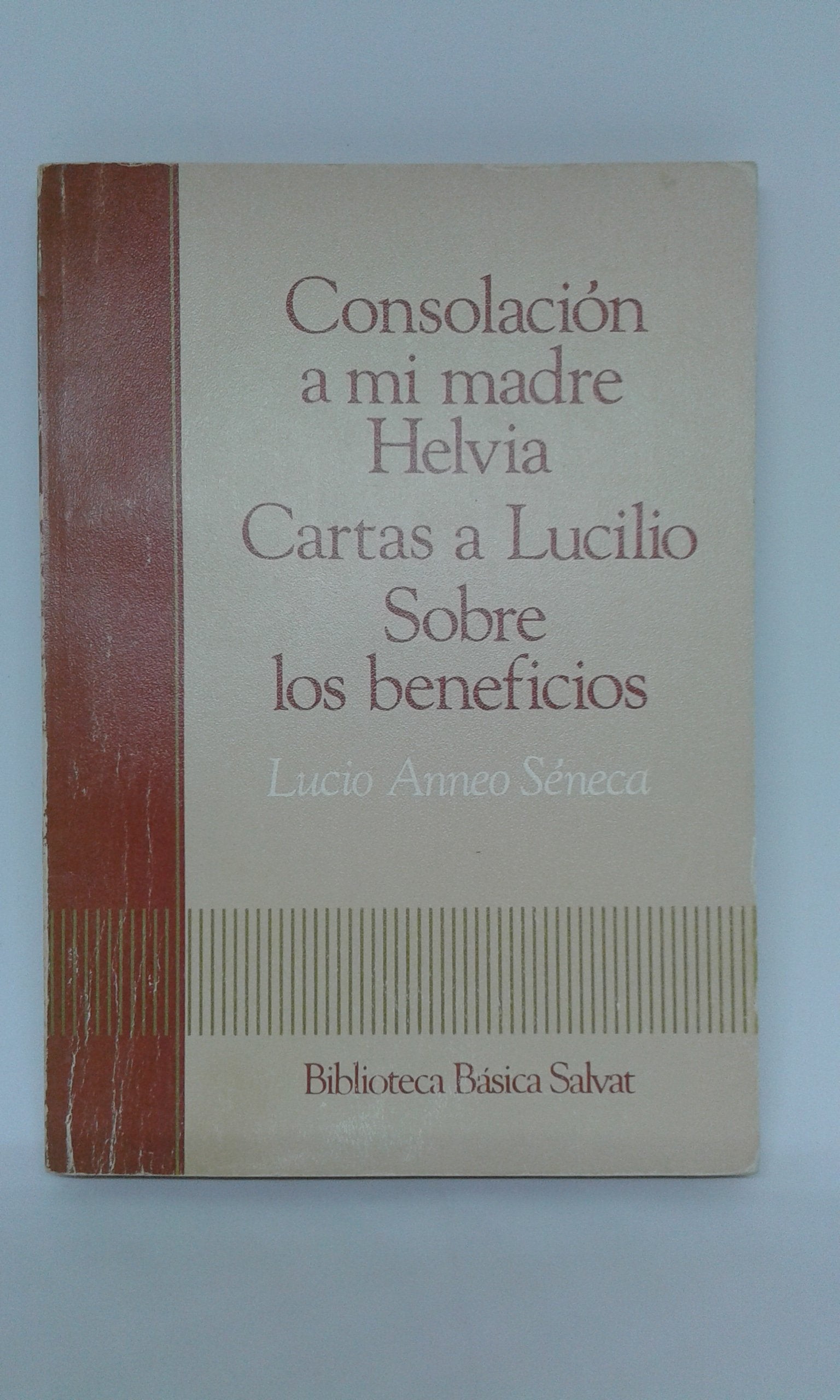 Consolación a mi madre Helvia ; Cartas a Lucilio ; Sobre los beneficios book