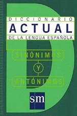 Sinonimos y Antonimos: Diccionario Actual De La Lengua Espanol General education