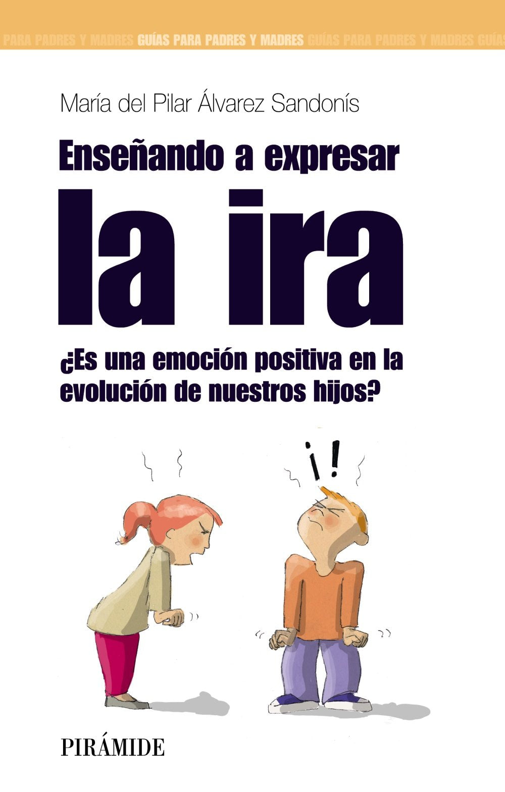 Enseñando a expresar la ira : ¿es una emoción positiva en la evolución de nuetros hijos?: ¿Es una emoción positiva en la evolución de nuestros hijos? (Guías para padres y madres) Parents & Children