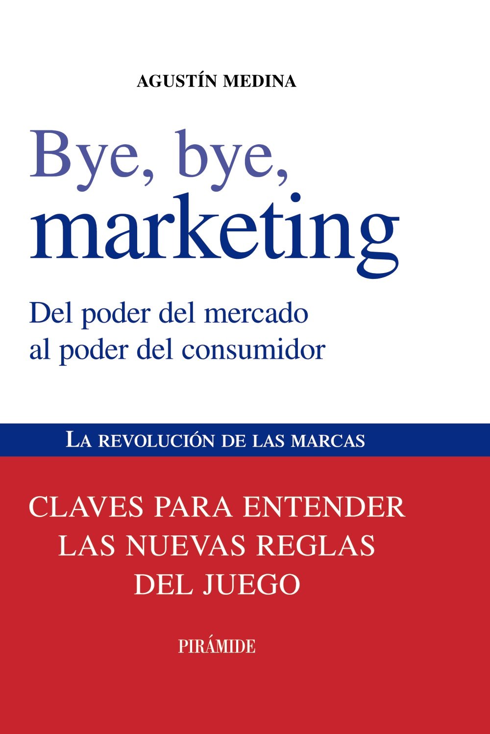 Bye, bye, marketing : del poder del mercado al poder del consumidor (Empresa y Gestión) Business, Finance & Career