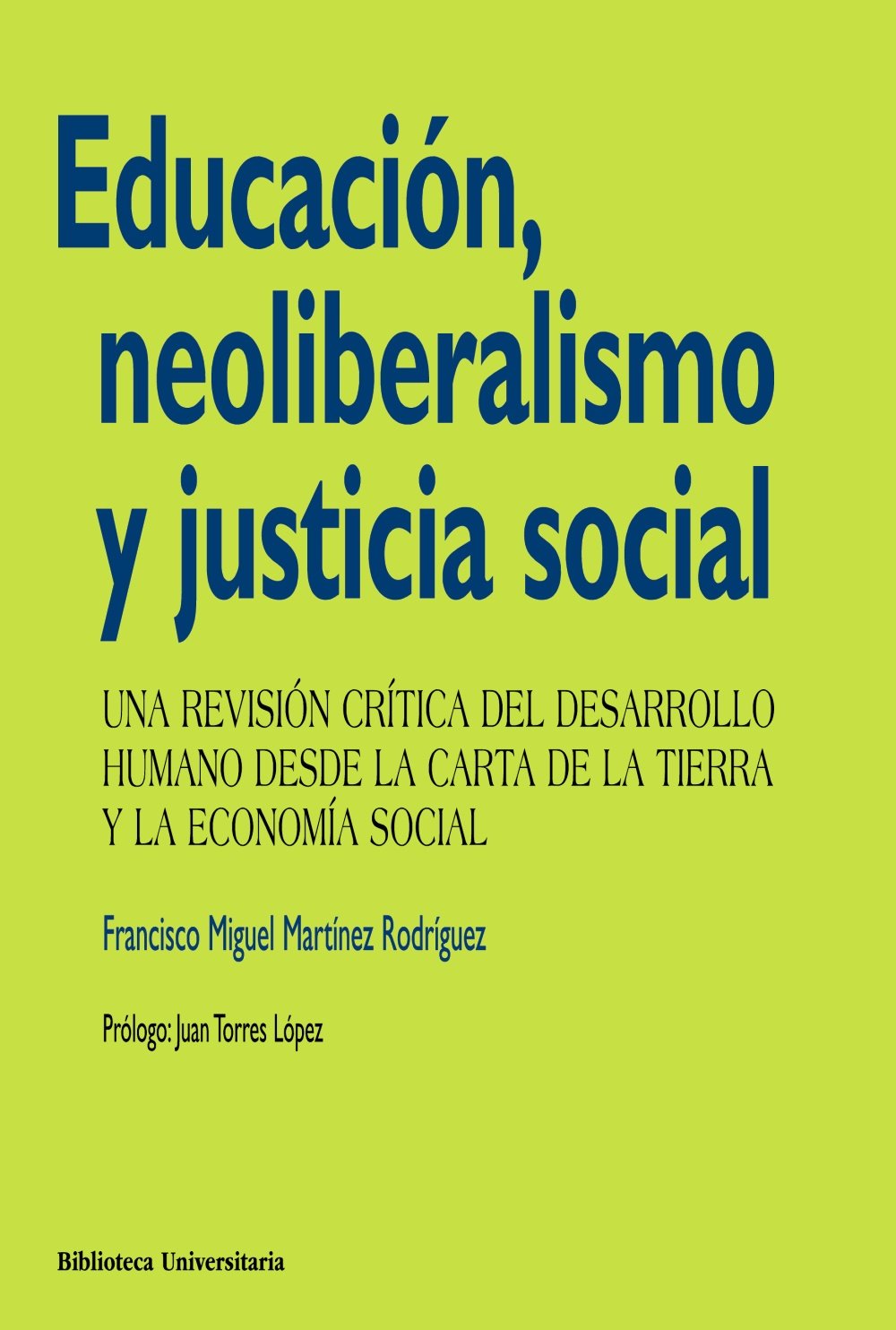 Educación, neoliberalismo y justicia social : una revisión crítica del desarrollo humano desde la carta de la tierra y la economía social (Biblioteca Universitaria) Social Sciences