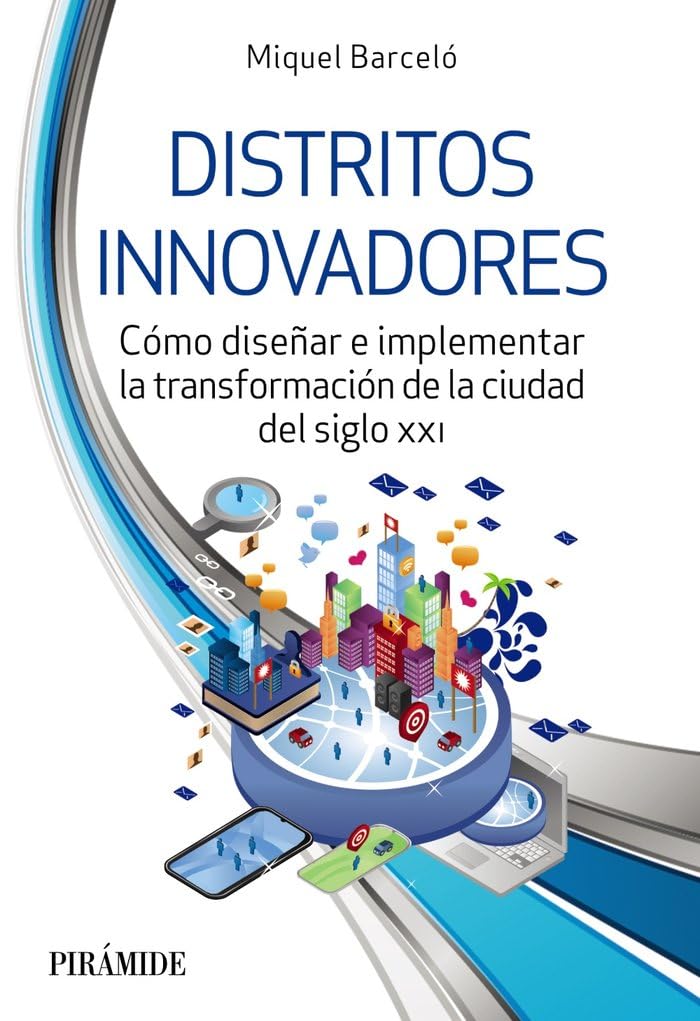 Distritos innovadores: Cómo diseñar e implementar la transformación de la ciudad del siglo XXI (Empresa y Gestión) Business, Finance & Career