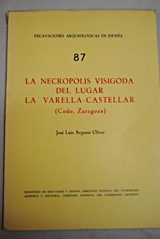 La necrópolis visigoda del lugar La Varella-Castellar (Codo, Zaragoza) (Excavaciones arqueológicas en España: E.A.E., Band 87) Books