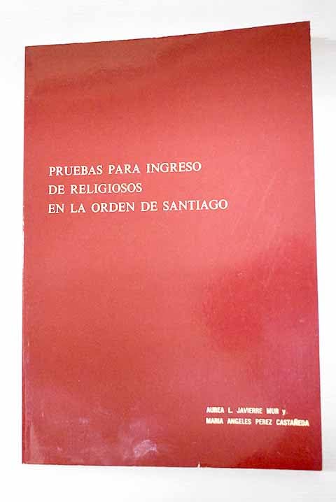Pruebas para ingreso de religiosos en la Orden de Santiago: catálogo de los expedientes y relaciones de religiosos existentes en el Archivo Histórico Nacional Books