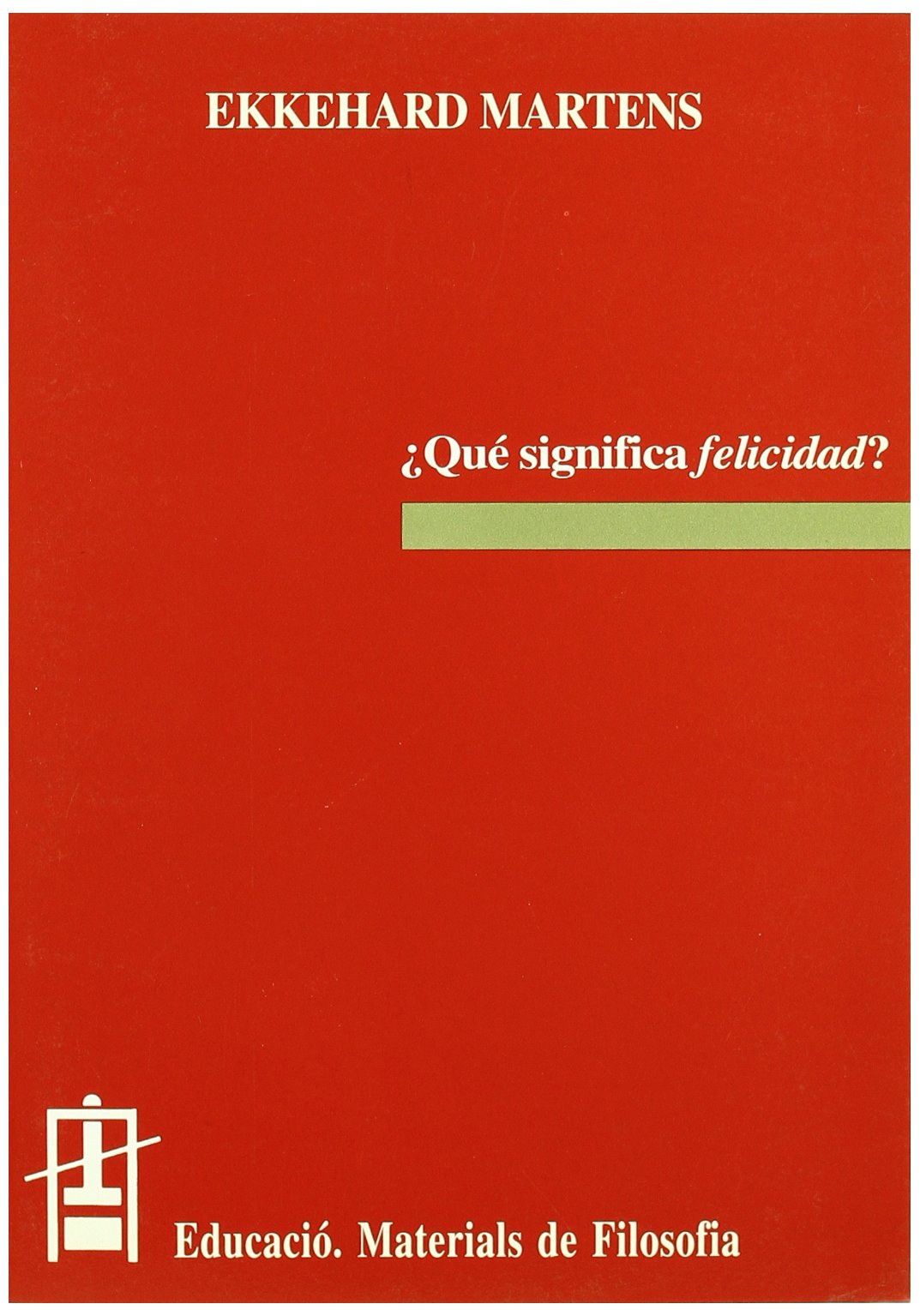 Qué significa felicidad? (Educació. Sèrie Materials de Filosofia, Band 10) Philosophy
