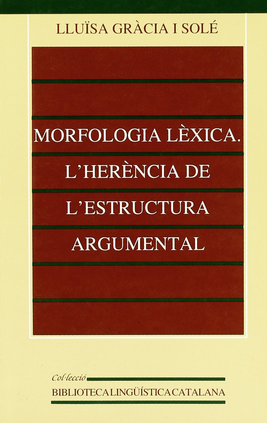Morfología lèxica : l'herència de l'estructura argumental: L'Herencia de L'Estructura Argumental (Biblioteca Lingüísitica Catalana, Band 19) Social Sciences
