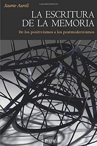 La escritura de la memoria: De los positivismos a los postmodernismos (Història, Band 7) Politics & History
