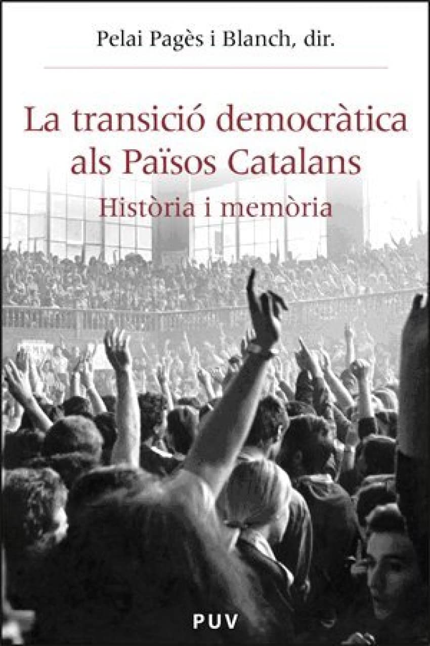 La transició democràtica als Països Catalans : història i memòria (Història i Memòria del Franquisme, Band 9) Social Sciences