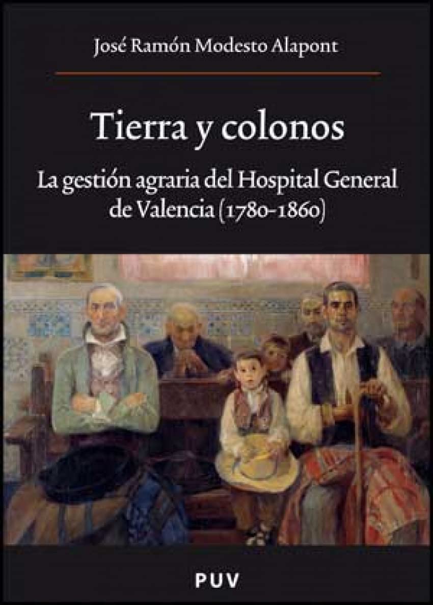 Tierra y colonos: La gestión agraria del Hospital General de Valencia (1780-1860) book