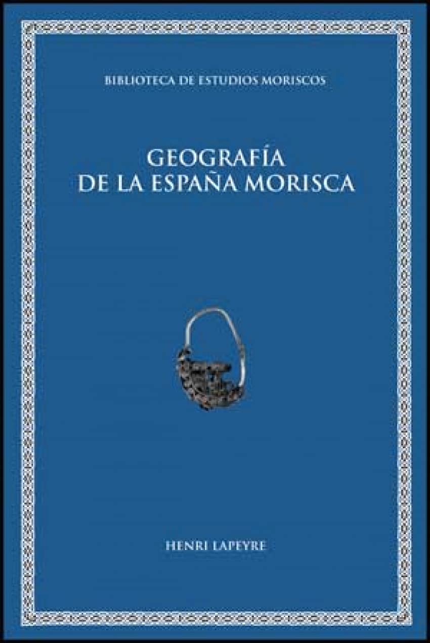 Geografía de la España morisca (Biblioteca de Estudios Moriscos, Band 5) Social Sciences