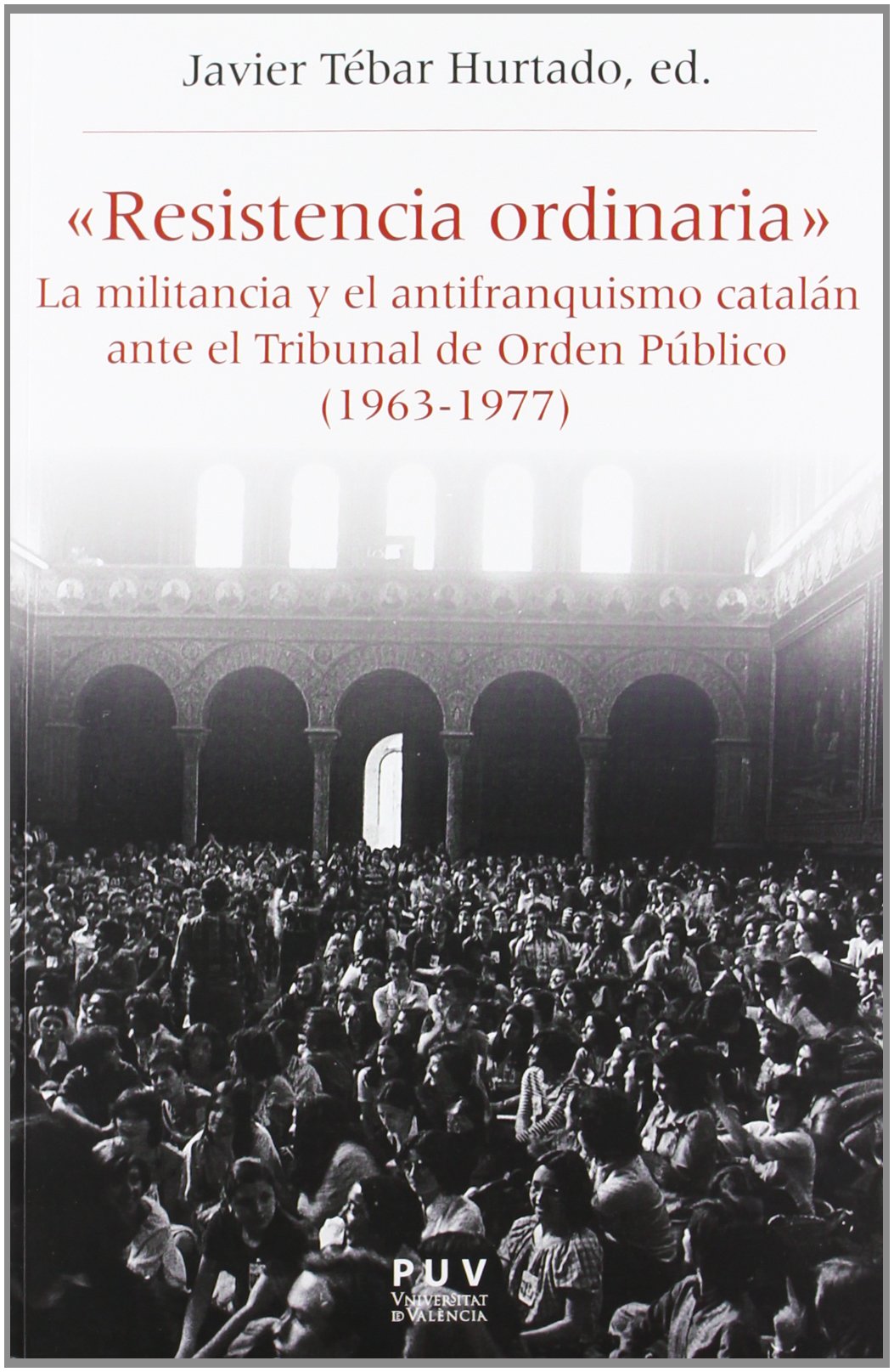 Resistencia ordinaria : la militancia y el antifranquismo catalán ante el Tribunal de Orden Público, 1963-1977 book