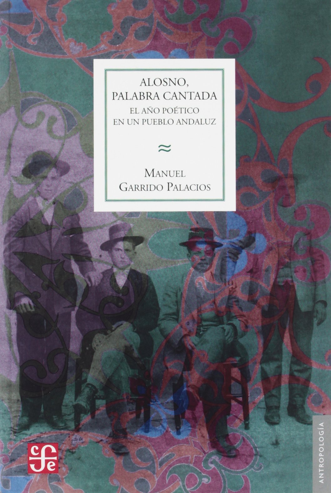 Alosno, palabra cantada : el año poético en un pueblo andaluz: El ano poetico en un pueblo andaluz (Seccion de Obras de Antropologia) Social Sciences
