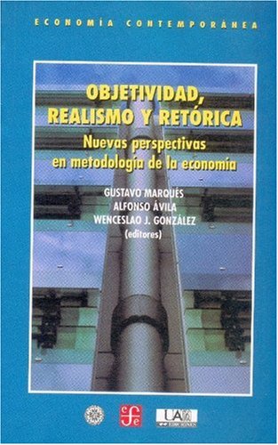 Objetividad, realismo y retorica: Nuevas Perspectivas En Metodologia De La Economia (Economia Contemoranea: Seccion De Obras De Economia) Business, Finance & Career