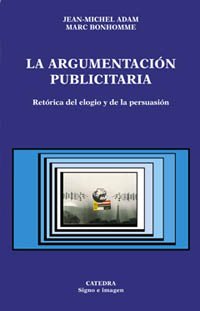 La argumentación publicitaria : retórica del elogio y de la persuasión (Signo e imagen) Media & Communication