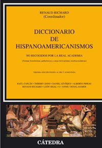 Diccionario de hispanoamericanismos : no recogidos por la Real Academia (formas homónimas, polisémicas y otras derivaciones morfosemánticas) Reference Books