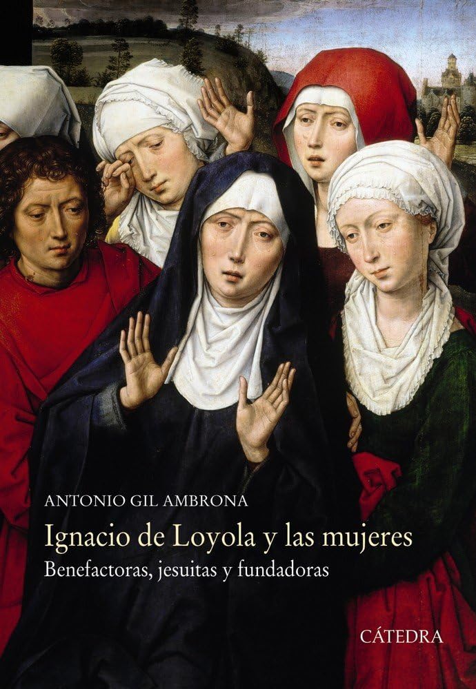 Ignacio de Loyola y las mujeres : benefactoras, jesuitas y fundadoras Social Sciences
