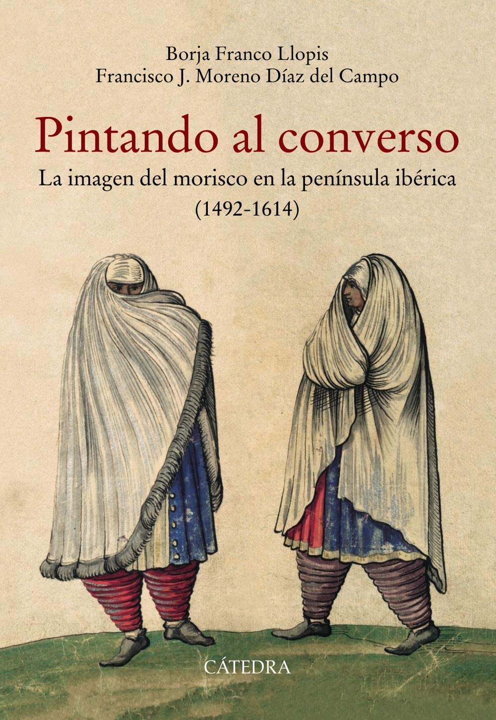 Pintando al converso : la imagen del morisco en la península ibérica, 1492-1614 book