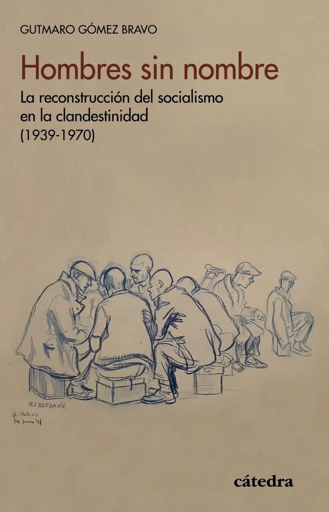 Hombres sin nombre: La reconstrucción del socialismo en la clandestinidad (1939-1970) (Historia. Serie menor) Politics & History