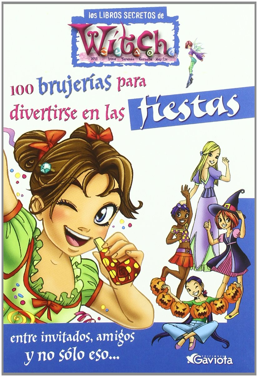 100 brujerías para divertirse en las fiestas. Entre invitados, amigos y no sólo eso (Los libros secretos de W.I.T.C.H.) Books