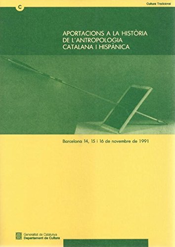 Aportacions a la història de l'antropologia catalana i hispànica: Cicle de Conferencies Celebrat a Barcelona Els Dies 14, 15 I 16 de Novembre de 1991 (Cultura. Tradicional) Social Sciences