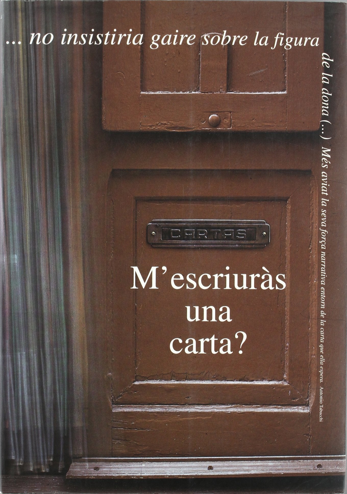 M'escriuràs una carta? Museu d'Art de Girona, del 27 de maig al 8 d'octubre de 2000 / Hospital Josep Trueta, del 8 de juny al 8 d'octubre de 2000 Politics & History