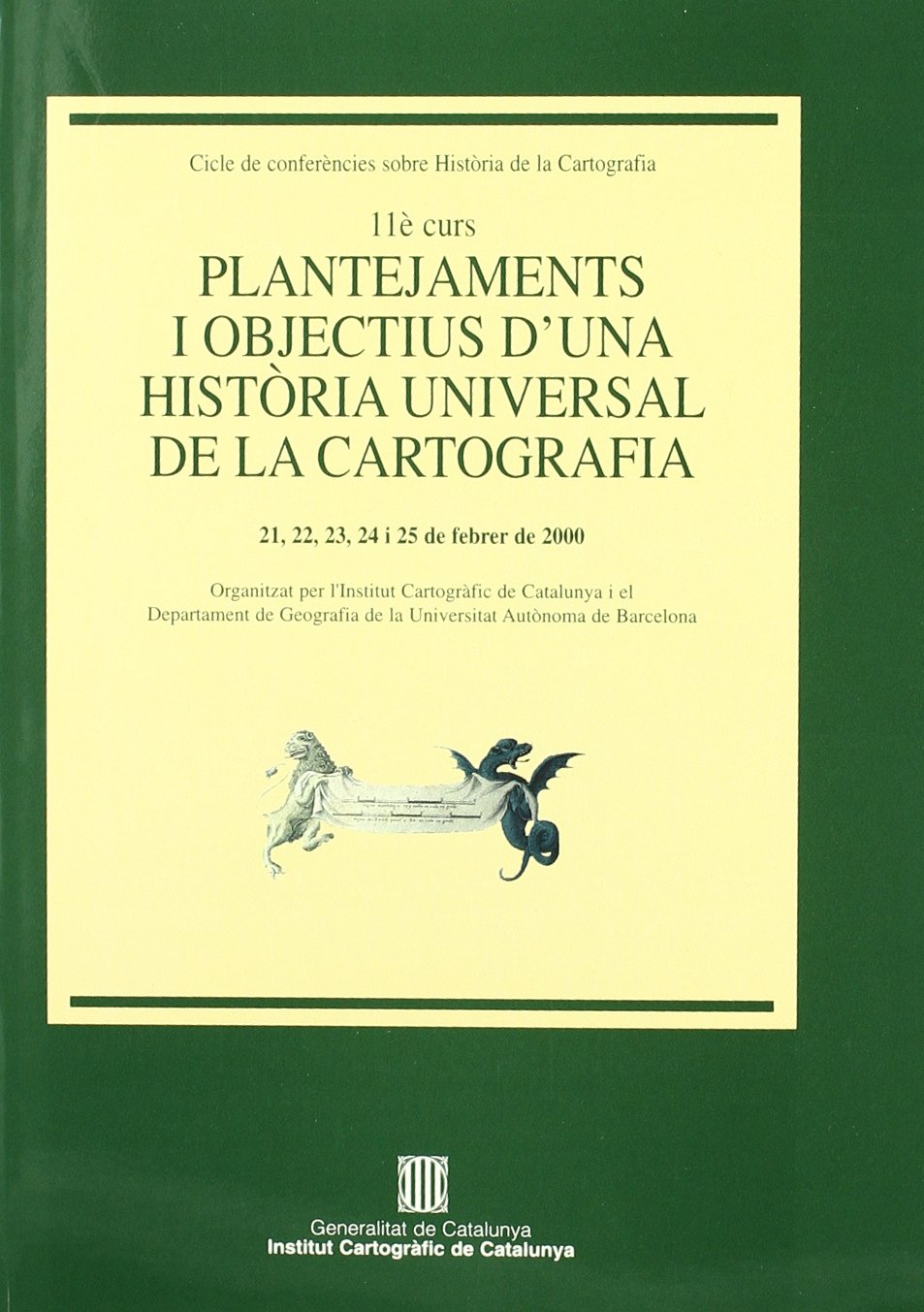 Plantejaments i objectius d'una història universal de la cartografia 11è curs. Cicle de Conferències sobre Història de la Cartografia / Approaches and (Monografies) Books