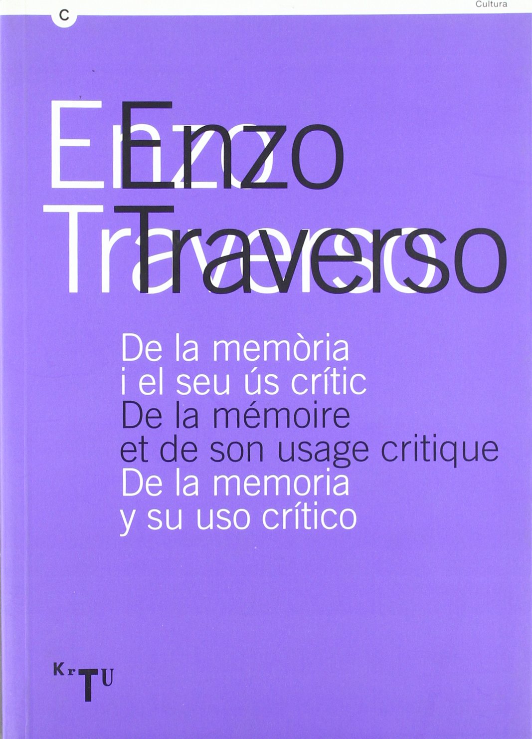 Enzo Traverso. De la memòria i el seu ús crític / De la mémoire et de son usage critique / De la memoria y su uso crítico (KRTU, Band 0) Politics & History