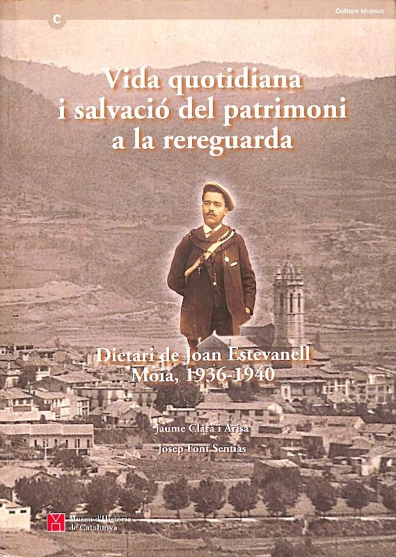 Vida quotidiana i salvació del patrimoni a la rereguarda. Dietari de Joan Estevanell i Riera. Moià. 1936-1940 book