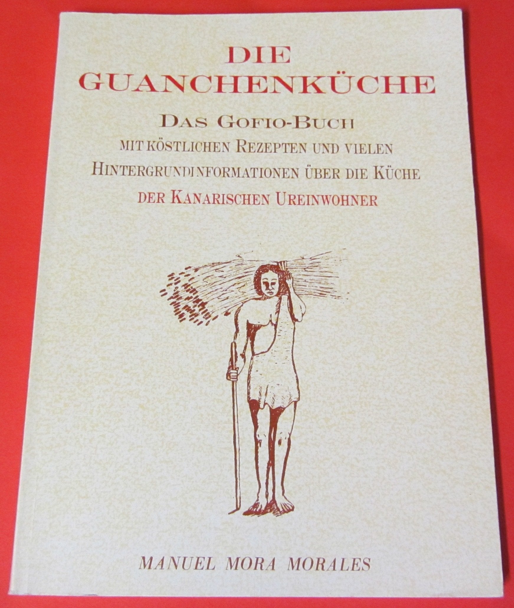 Die Guanchenküche - Das Gofio-Buch - mit köstlichen Rezepten und vielen Hintergrundinformationen über die Küche der kanarischen Ureinwohner Books