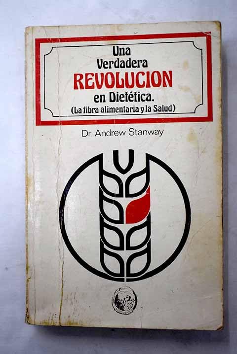 Una verdadera revolución en dietética: la fibra alimentaria y la salud : un nuevo avance trascendental de la medicina book