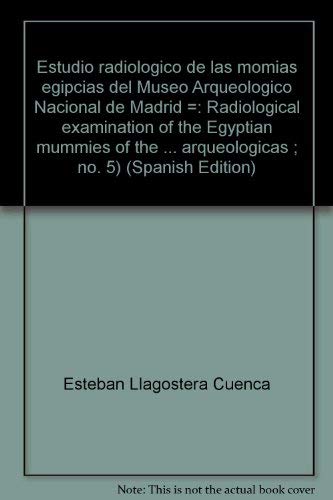 Estudio radiologico de las momias egipcias del Museo Arqueologico Nacional de Madrid =: Radiological examination of the Egyptian mummies of the ... arqueologicas ; no. 5) (Spanish Edition) Books