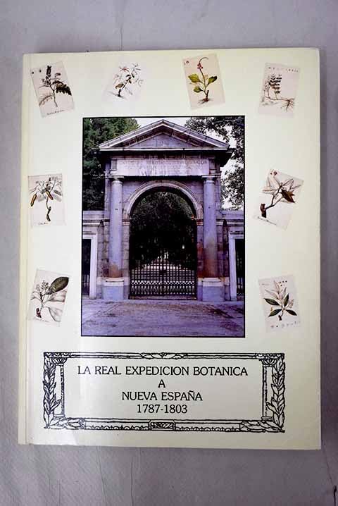 La Real expedición botánica a Nueva España 1787-1803 : catálogo de la exposición celebrada el 13 de Octubre al 19 de Novienbre de 1987 en el Real Jardin Botánico de Madrid Books