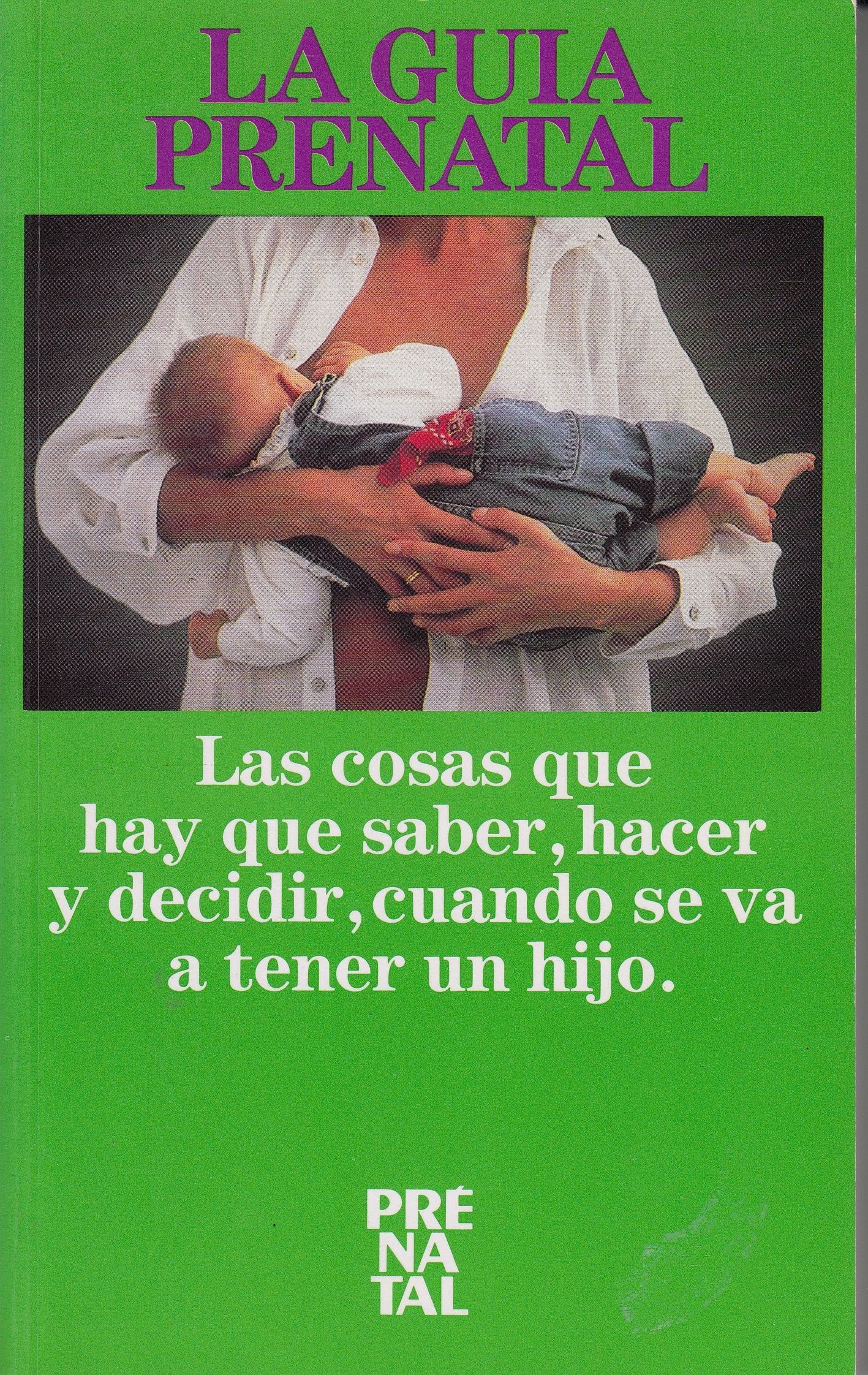 La guía Prénatal: las cosas que hay que saber hacer y decidir cuando se va a tener un hijo Books
