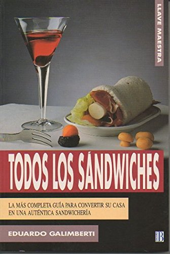 TODOS LOS SANDWICHES. LA MAS COMPLETA GUIA PARA CONVERTIR SU CASA EN UNA AUTENTICA SANDWICHERIA. book