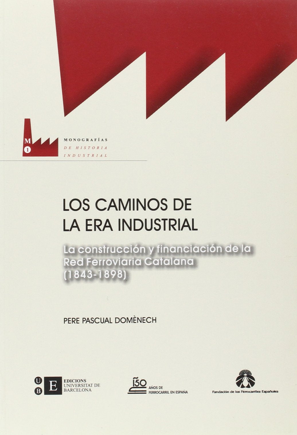 Los caminos de la era industrial : la construcción y financiación de la Red Ferroviaria Catalana (1843-1898): La Construccion y Financiacion de La Red ... 1843-1898 (BIBLIOTECA GRANDES V, Band 0) Social Sciences