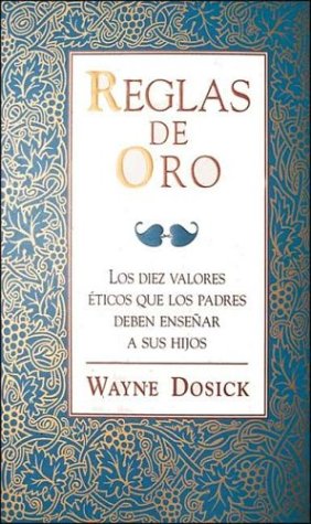 Reglas De Oro/Golden Rules: Los Diez Valores Eticos Que Los Padres Deben Ensenar a Sus Hijos/the Ten Values Which Parents Should Teach Their Children Parents & Children