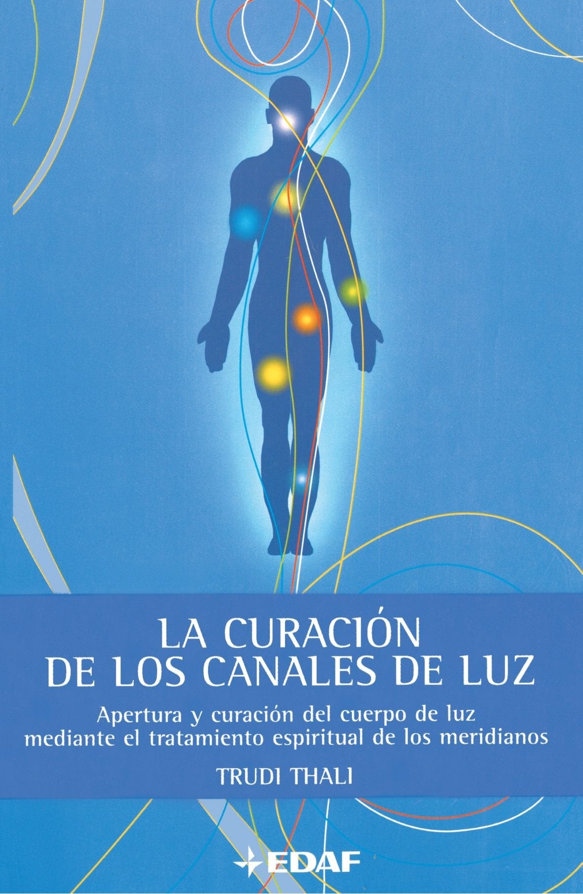 La Curación de los Canales de Luz: Apertura y Curacion del Cuerpo de luz Mediante el Tratamiento Espiritual de los Meridianos book