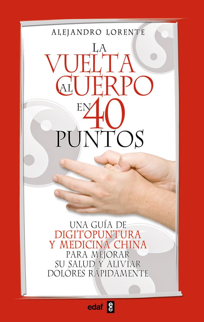 La vuelta al cuerpo en 40 puntos : una guía de digitopuntura y medicina china para mejorar su salud y aliviar dolores rápidamente Learning & Reference