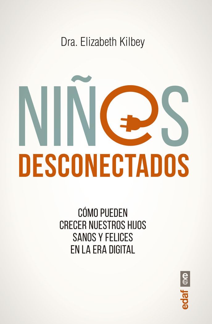 Niños desconectados / Unplugged Parenting: Como Pueden Crecer Nuestros Hijos Sanos Y Felices En La Era Digital book